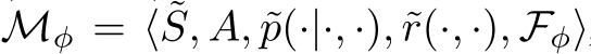  Mφ = ⟨ ˜S, A, ˜p(·|·, ·), ˜r(·, ·), Fφ⟩