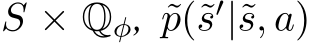 S × Qφ, ˜p(˜s′|˜s, a)