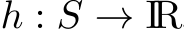  h : S → IR