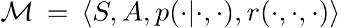  M = ⟨S, A, p(·|·, ·), r(·, ·, ·)⟩