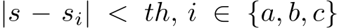  |s − si| < th, i ∈ {a, b, c}