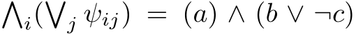 �i(�j ψij) = (a) ∧ (b ∨ ¬c)