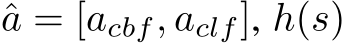  ˆa = [acbf, aclf], h(s)