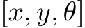  [x, y, θ]