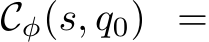  Cφ(s, q0) =