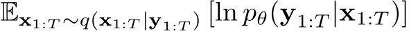  Ex1:T ∼q(x1:T |y1:T ) [ln pθ(y1:T |x1:T )]