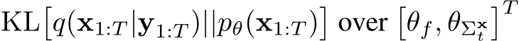  KL�q(x1:T |y1:T )||pθ(x1:T )�over�θf, θΣxt�T