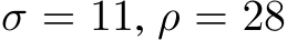  σ = 11, ρ = 28