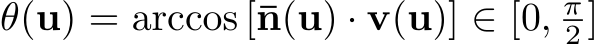  θ(u) = arccos [¯n(u) · v(u)] ∈ [0, π2 ]