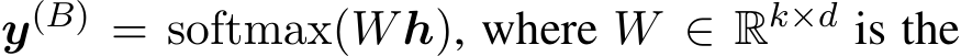 y(B) = softmax(Wh), where W ∈ Rk×d is the