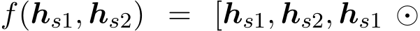  f(hs1, hs2) = [hs1, hs2, hs1 ⊙