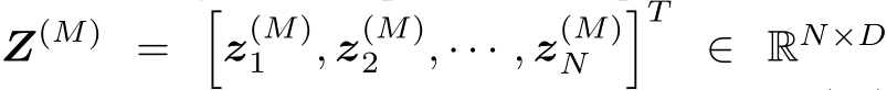  Z(M) = �z(M)1 , z(M)2 , · · · , z(M)N �T ∈ RN×D