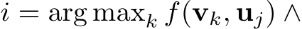  i = arg maxk f(vk, uj) ∧
