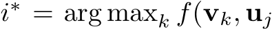  i∗ = arg maxk f(vk, uj