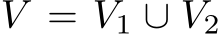  V = V1 ∪ V2