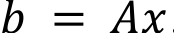 𝑏	 = 	𝐴𝑥