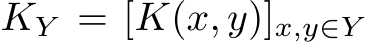  KY = [K(x, y)]x,y∈Y