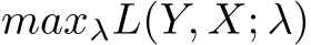 maxλL(Y, X; λ)