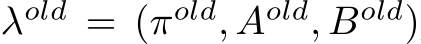  λold = (πold, Aold, Bold)