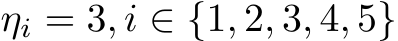  ηi = 3, i ∈ {1, 2, 3, 4, 5}