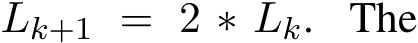  Lk+1 = 2 ∗ Lk. The