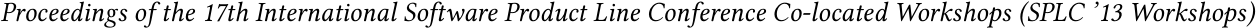  Proceedings of the 17th International Software Product Line Conference Co-located Workshops (SPLC ’13 Workshops)