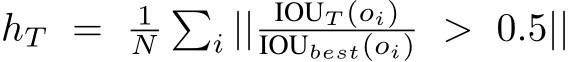  hT = 1N�i || IOUT (oi)IOUbest(oi) > 0.5||