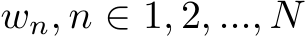  wn, n ∈ 1, 2, ..., N