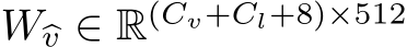  W�v ∈ R(Cv+Cl+8)×512