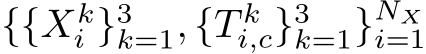  {{Xki }3k=1, {T ki,c}3k=1}NXi=1