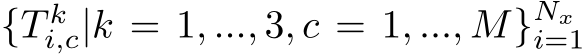  {T ki,c|k = 1, ..., 3, c = 1, ..., M}Nxi=1