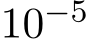  10−5