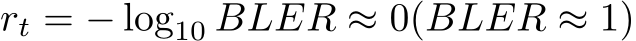 rt = − log10 BLER ≈ 0(BLER ≈ 1)