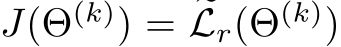  J(Θ(k)) = �Lr(Θ(k))