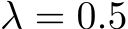  λ = 0.5