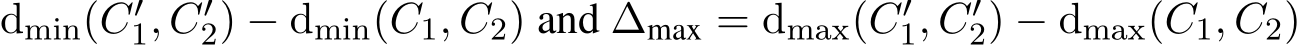 dmin(C′1, C′2) − dmin(C1, C2) and ∆max = dmax(C′1, C′2) − dmax(C1, C2)