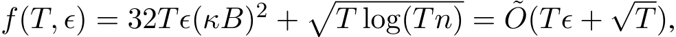  f(T, ϵ) = 32Tϵ(κB)2 +�T log(Tn) = ˜O(Tϵ +√T),