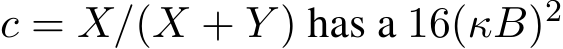  c = X/(X + Y ) has a 16(κB)2 
