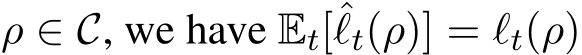  ρ ∈ C, we have Et[ˆℓt(ρ)] = ℓt(ρ)