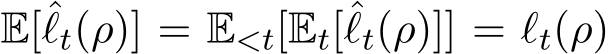  E[ˆℓt(ρ)] = E<t[Et[ˆℓt(ρ)]] = ℓt(ρ)