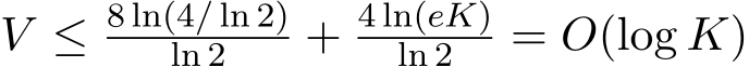V ≤ 8 ln(4/ ln 2)ln 2 + 4 ln(eK)ln 2 = O(log K)