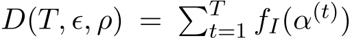 D(T, ϵ, ρ) = �Tt=1 fI(α(t))