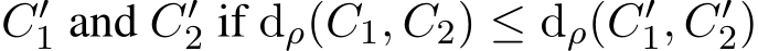  C′1 and C′2 if dρ(C1, C2) ≤ dρ(C′1, C′2)