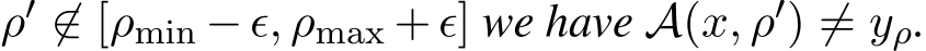  ρ′ ̸∈ [ρmin − ϵ, ρmax + ϵ] we have A(x, ρ′) ̸= yρ.