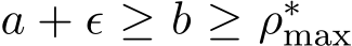  a + ϵ ≥ b ≥ ρ∗max