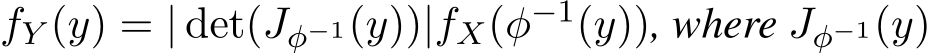 fY (y) = | det(Jφ−1(y))|fX(φ−1(y)), where Jφ−1(y)