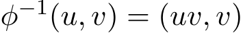  φ−1(u, v) = (uv, v)
