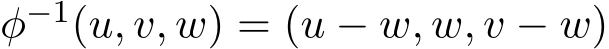  φ−1(u, v, w) = (u − w, w, v − w)