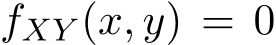  fXY (x, y) = 0