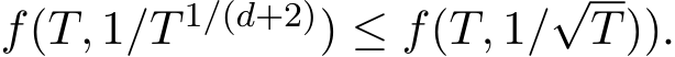  f(T, 1/T 1/(d+2)) ≤ f(T, 1/√T)).